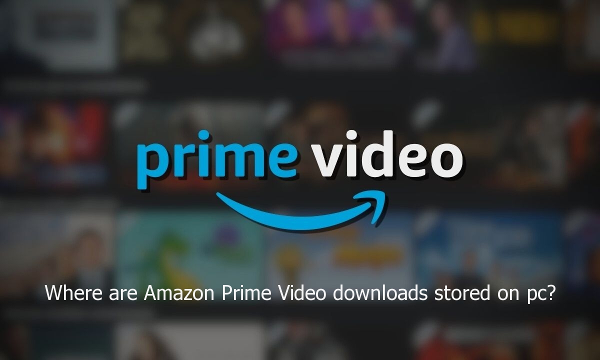 Where Are Amazon Prime Video Downloads Stored On Pc