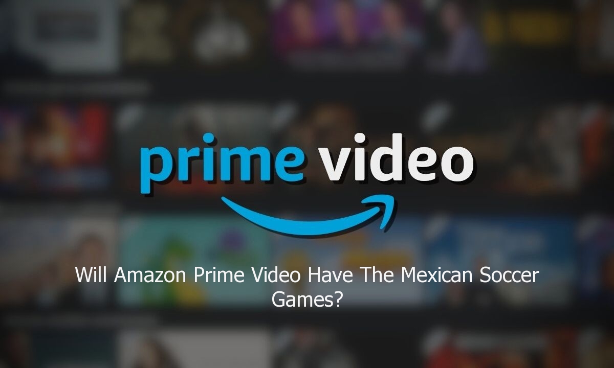 Will Amazon Prime Video Have The Mexican Soccer Games